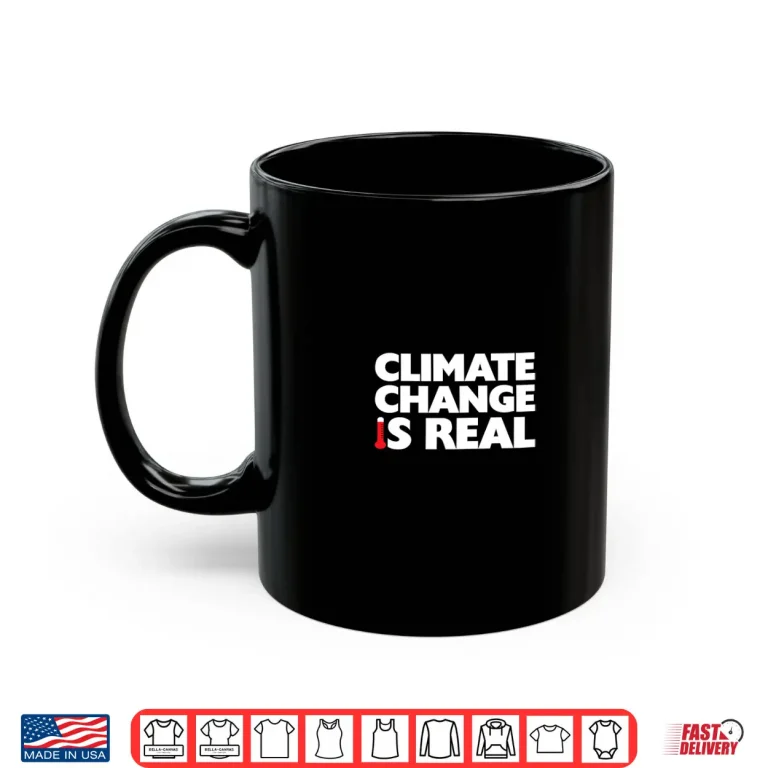 Mug Climate Change Is Real Global Warming Shirt