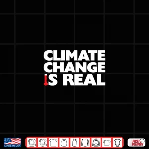 Design Climate Change Is Real Global Warming Shirt