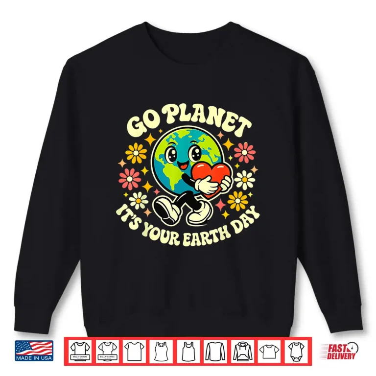 Sweatshirt Cute Go Planet Its Your Earth Day 2026 Teacher Kids Groovy Shirt