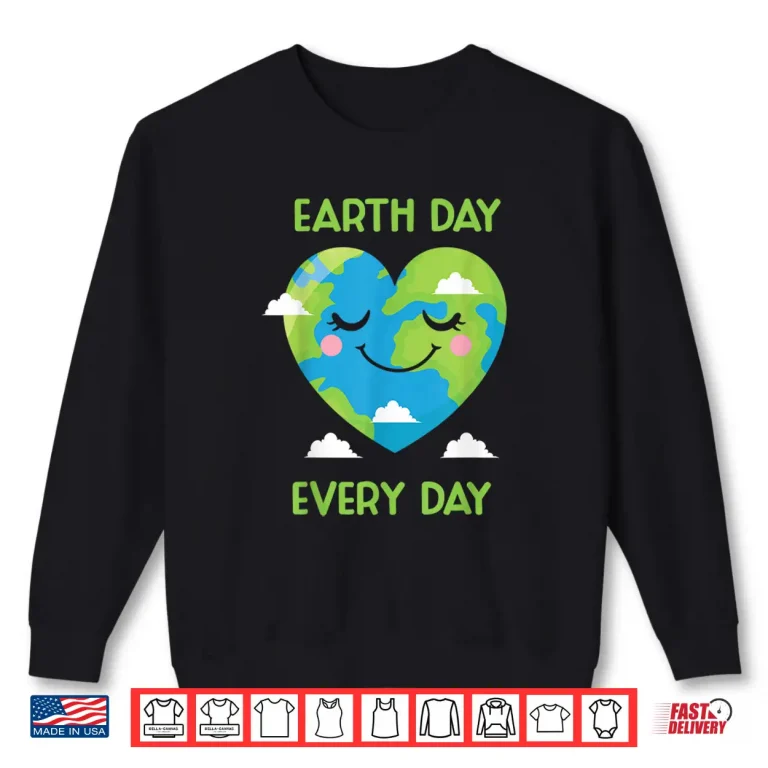 Sweatshirt Earth Day Every Day Environment Conservation Nature Save Shirt