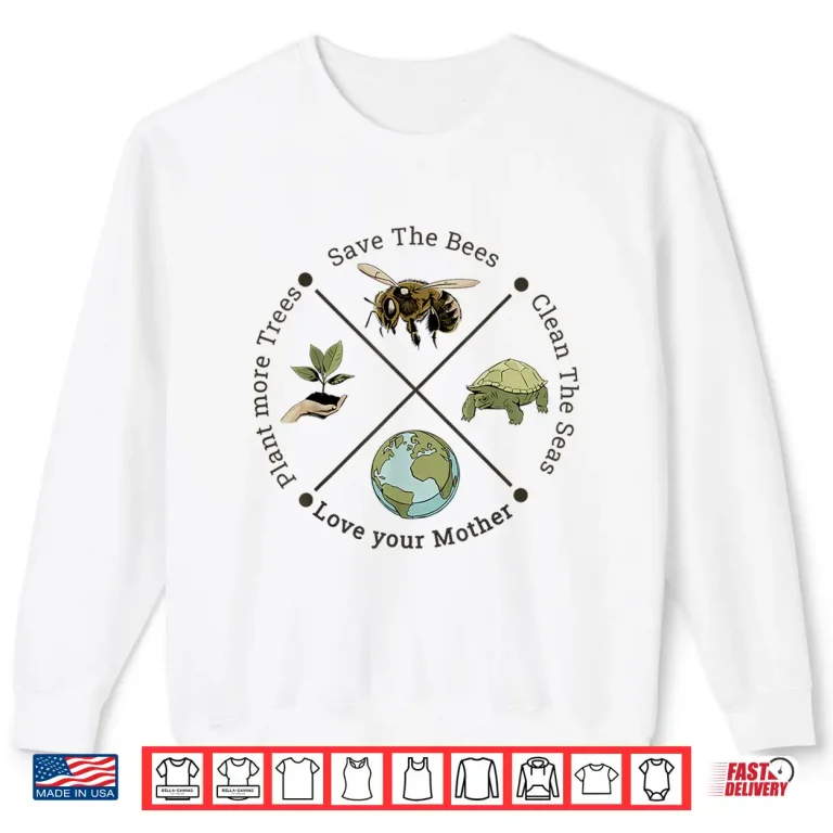 Sweatshirt Earth Day Save the Bees Plant More Trees Clean the Seas Shirt