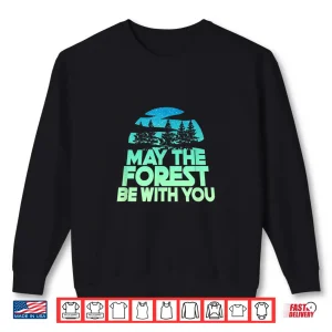 Sweatshirt MAY THE FOREST BE WITH YOU Shirt Nature Lover Earth Day Tee