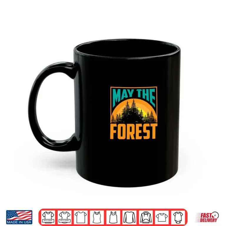 Mug May The Forest Be With You Nature Lovers Funny Gift Shirt