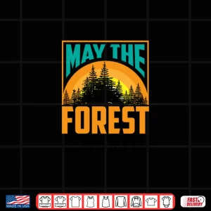 Design May The Forest Be With You Nature Lovers Funny Gift Shirt