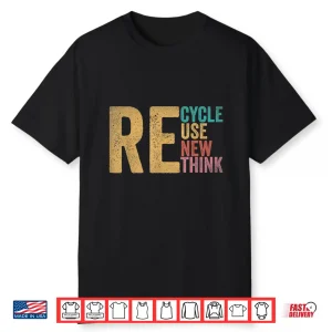 Recycle Reuse Renew Rethink Earth Day Environmental Activism Shirt