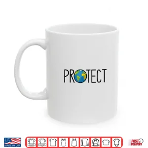 Mug Protect the Earth Earth Day Save our Planet Shirt