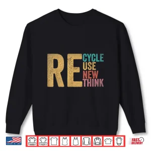 Sweatshirt Recycle Reuse Renew Rethink Earth Day Environmental Activism Shirt