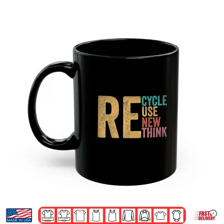 Mug Recycle Reuse Renew Rethink Earth Day Environmental Activism Shirt