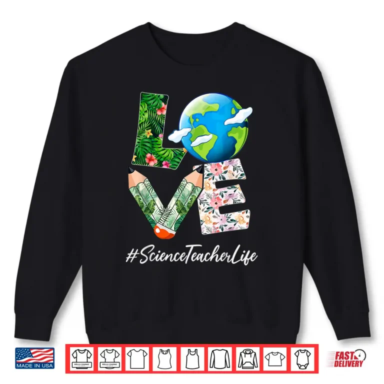 Sweatshirt Science Teacher Love World Earth Day Save the Planet Shirt