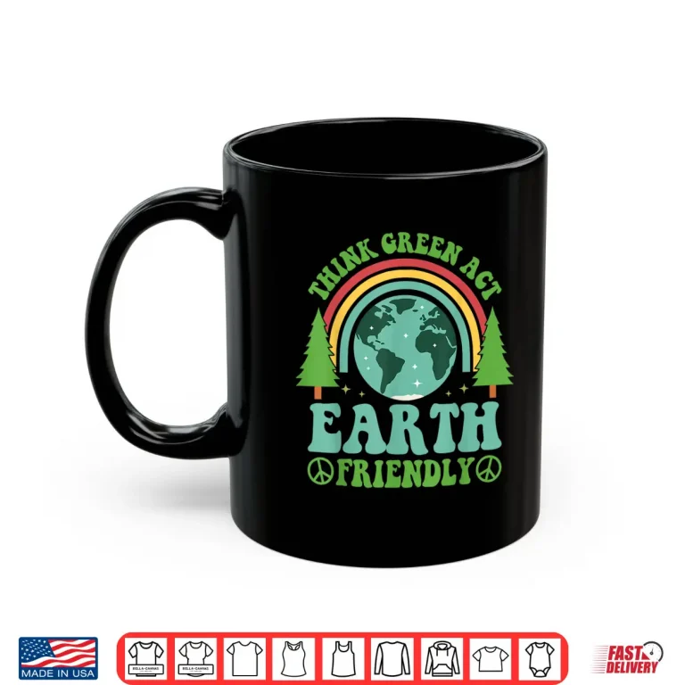 Mug Think Green Act Earth Friendly Planet Environmental Shirt