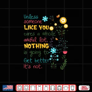 Design Womens Unless someone like you cares a whole awful lot Shirt