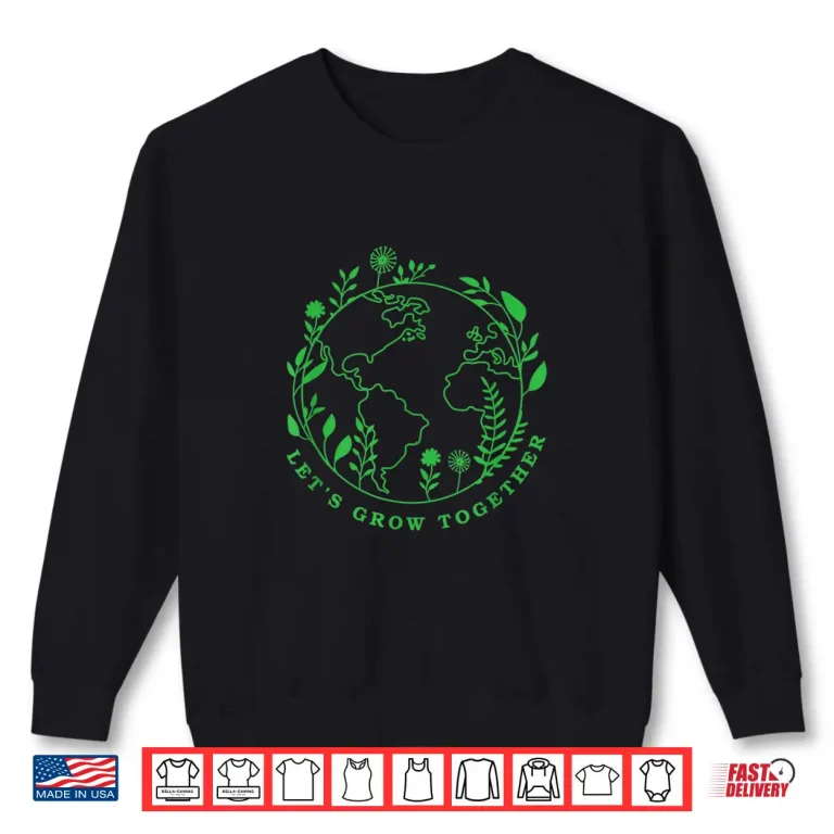 Sweatshirt Earth Day Lets Grow Together Shirt
