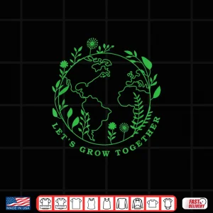 Design Earth Day Lets Grow Together Shirt