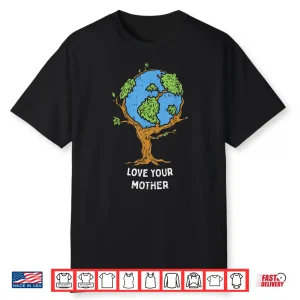 Love Your Mother Earth Day Shirt Environment Eco World Tree Shirt