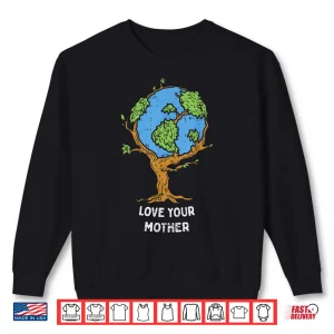 Sweatshirt Love Your Mother Earth Day Shirt Environment Eco World Tree Shirt