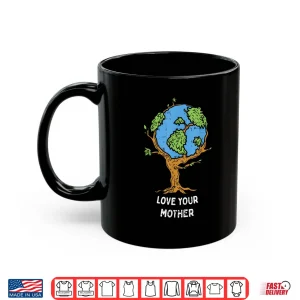 Mug Love Your Mother Earth Day Shirt Environment Eco World Tree Shirt