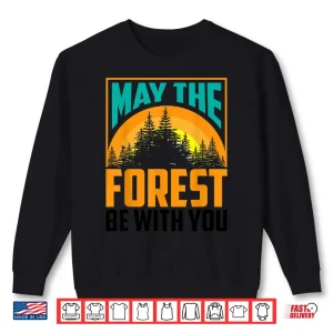 Sweatshirt May The Forest Be With You Shirt Nature Lovers Funny Gift