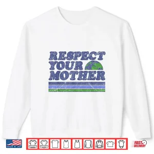 Sweatshirt Respect Your Mother Earth Day 2025 Shirt
