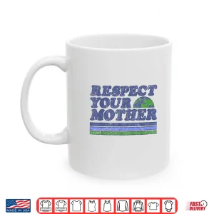 Mug Respect Your Mother Earth Day 2025 Shirt