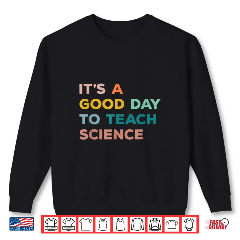 Sweatshirt Science Teacher Gifts Its A Good Day To Teach Science Earth Shirt