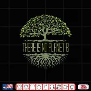 Design There Is No Planet B Earth Day Shirt