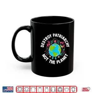 Mug Feminist Earth Day Environmentalist Liberal Womens Tshirt Shirt