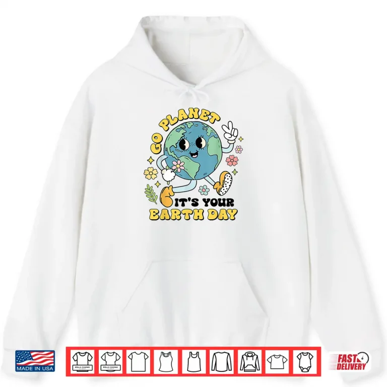 Hoodie Go Planet Its Your Earth Day Climate Change Science Teacher Shirt