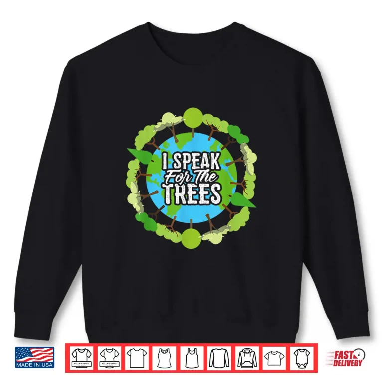 Sweatshirt I Speak For The Trees Environmental Earth Day Shirt 2019