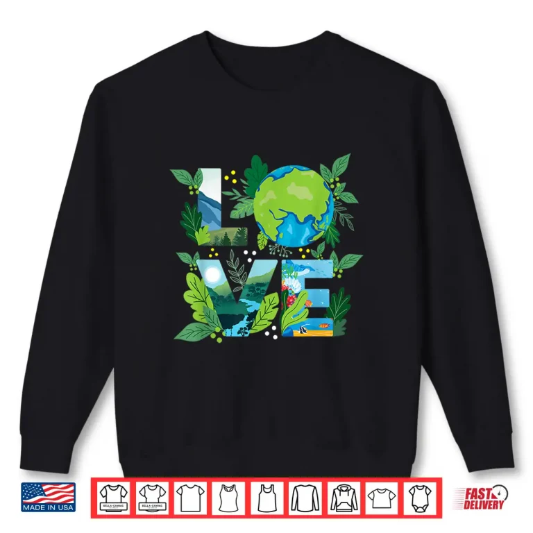 Sweatshirt Love World Environmental Protection Earth Day Climate Shirt
