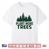 Plant More Trees Earth Day Happy Arbor Day Plant Trees Shirt