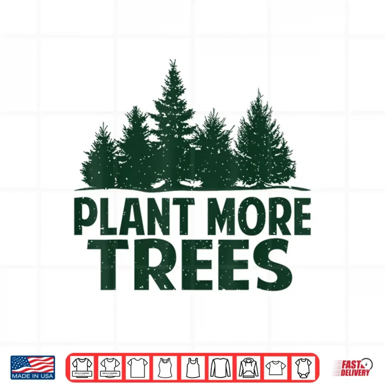 Design Plant More Trees Earth Day Happy Arbor Day Plant Trees Shirt