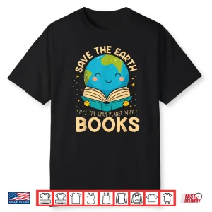 Save Earth It´S Only Planet With Books Reader Earth Day Shirt