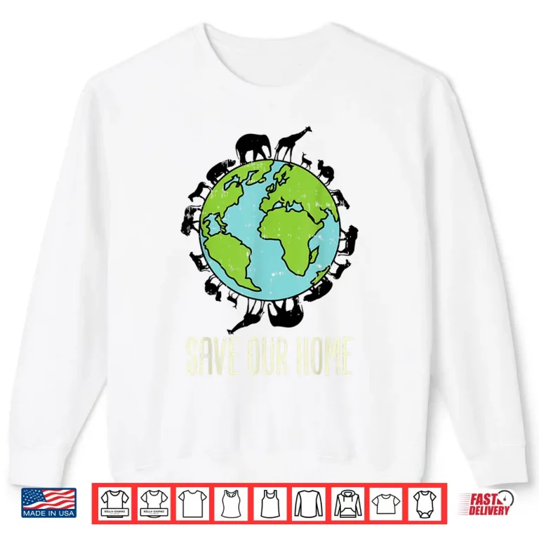 Sweatshirt Save Our Home Animals Wildlife Conservation Earth Day Gift Shirt