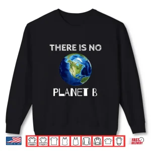 Sweatshirt There Is No Planet B Earth Day Environmentalist Shirt