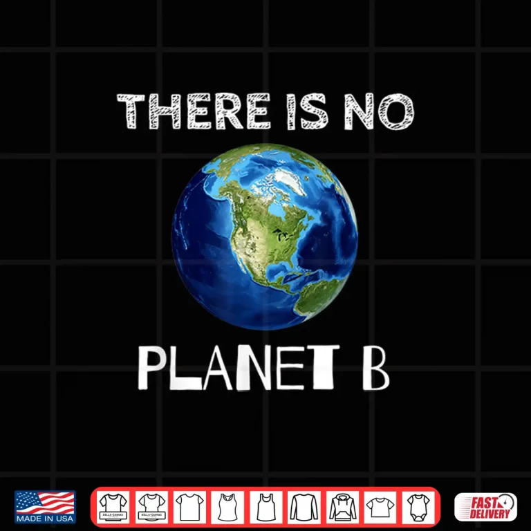 Design There Is No Planet B Earth Day Environmentalist Shirt