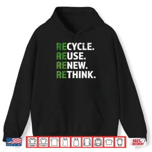 Hoodie Cool Recycle Reuse Renew Rethink quote Earth Day Environment Shirt