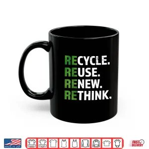 Mug Cool Recycle Reuse Renew Rethink quote Earth Day Environment Shirt