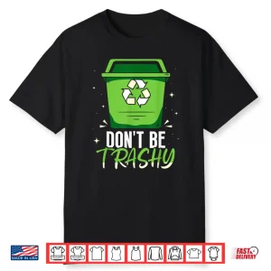 Don’T Be Trashy Recycling Earth Day Recycle Environment Shirt