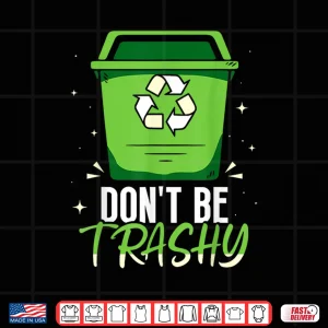 Design Dont Be Trashy Recycling Earth Day Recycle Environment Shirt