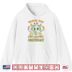 Hoodie Earth Day Is My Birthday April 22nd Nature Conservation Shirt
