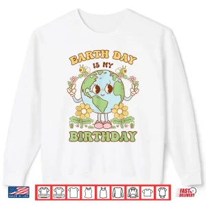 Sweatshirt Earth Day Is My Birthday April 22nd Nature Conservation Shirt