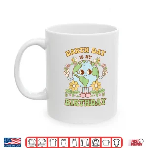 Mug Earth Day Is My Birthday April 22nd Nature Conservation Shirt