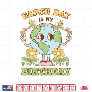 Design Earth Day Is My Birthday April 22nd Nature Conservation Shirt