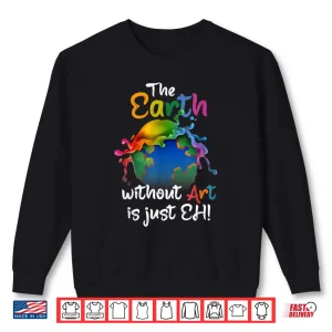 Sweatshirt Earth Without Art Is Just Eh Planet Art Earth Day Shirt