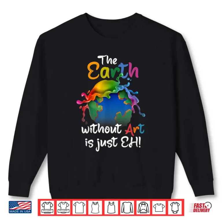 Sweatshirt Earth Without Art Is Just Eh Planet Art Earth Day Shirt