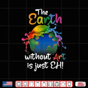 Design Earth Without Art Is Just Eh Planet Art Earth Day Shirt