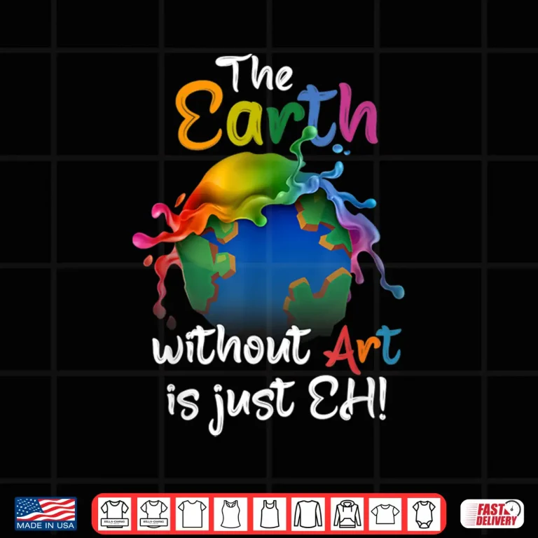 Design Earth Without Art Is Just Eh Planet Art Earth Day Shirt