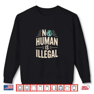 Sweatshirt Pride Diversity Earth Day Activism No Human Is Illegal Shirt