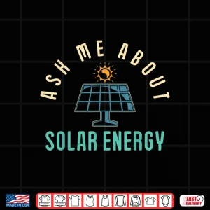Design Solar Panel Ask Me About Solar Energy Solar Power Shirt