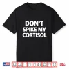 Dont Spike My Cortisol Funny Stress Quote Shirt